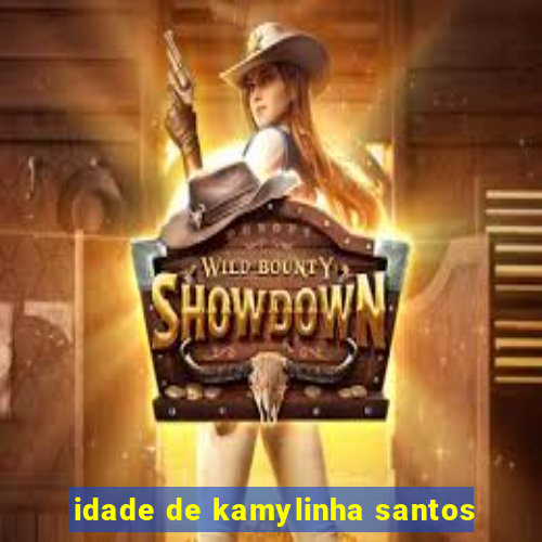 idade de kamylinha santos